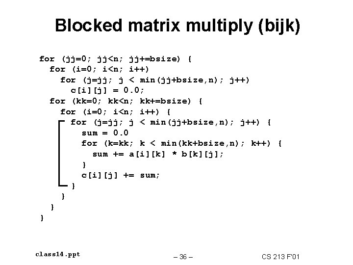 Blocked matrix multiply (bijk) for (jj=0; jj<n; jj+=bsize) { for (i=0; i<n; i++) for