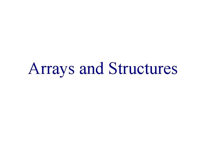 Arrays and Structures 