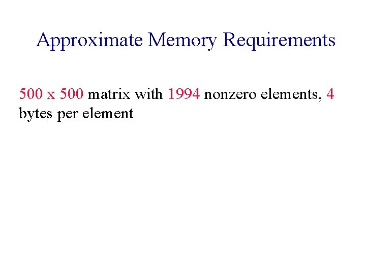 Approximate Memory Requirements 500 x 500 matrix with 1994 nonzero elements, 4 bytes per