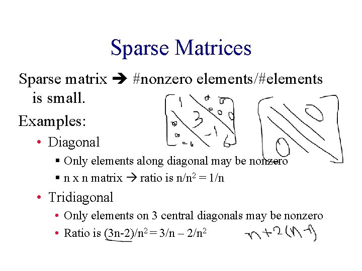 Sparse Matrices Sparse matrix #nonzero elements/#elements is small. Examples: • Diagonal § Only elements