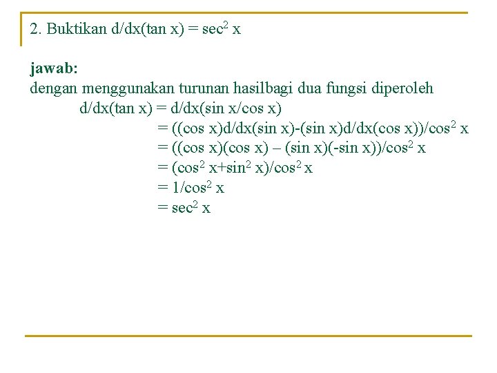 2. Buktikan d/dx(tan x) = sec 2 x jawab: dengan menggunakan turunan hasilbagi dua