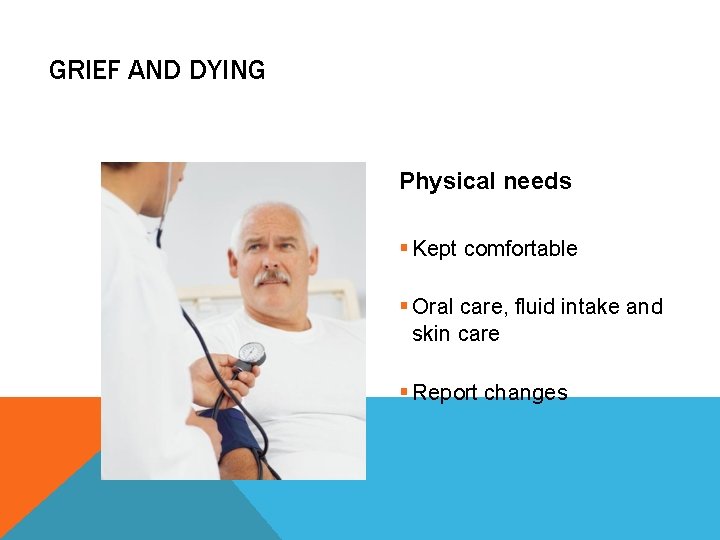 GRIEF AND DYING Physical needs § Kept comfortable § Oral care, fluid intake and GRIEF AND DYING Physical needs § Kept comfortable § Oral care, fluid intake and