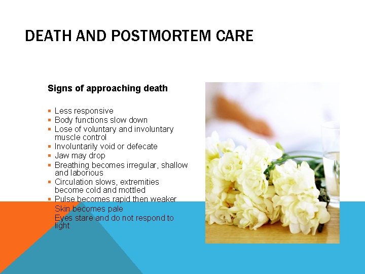 DEATH AND POSTMORTEM CARE Signs of approaching death § Less responsive § Body functions DEATH AND POSTMORTEM CARE Signs of approaching death § Less responsive § Body functions