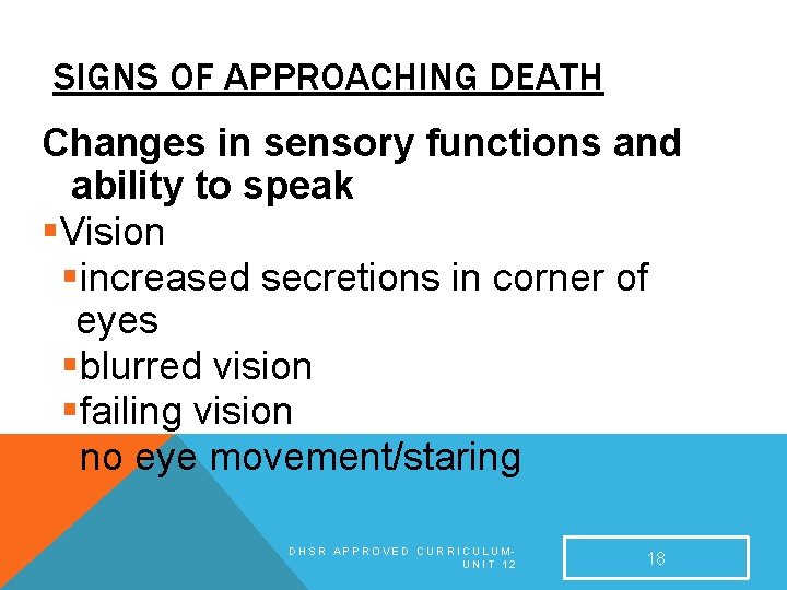 SIGNS OF APPROACHING DEATH Changes in sensory functions and ability to speak §Vision §increased SIGNS OF APPROACHING DEATH Changes in sensory functions and ability to speak §Vision §increased