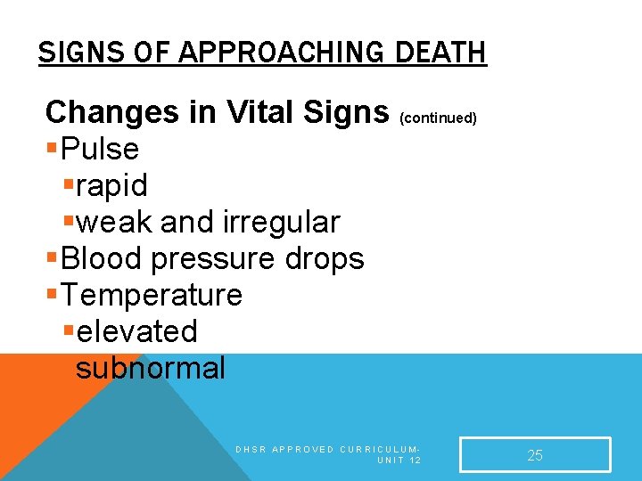 SIGNS OF APPROACHING DEATH Changes in Vital Signs (continued) §Pulse §rapid §weak and irregular SIGNS OF APPROACHING DEATH Changes in Vital Signs (continued) §Pulse §rapid §weak and irregular