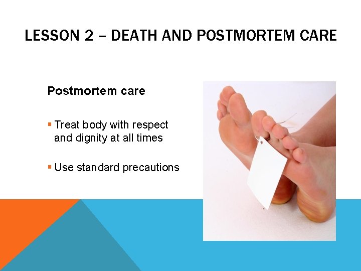LESSON 2 – DEATH AND POSTMORTEM CARE Postmortem care § Treat body with respect LESSON 2 – DEATH AND POSTMORTEM CARE Postmortem care § Treat body with respect