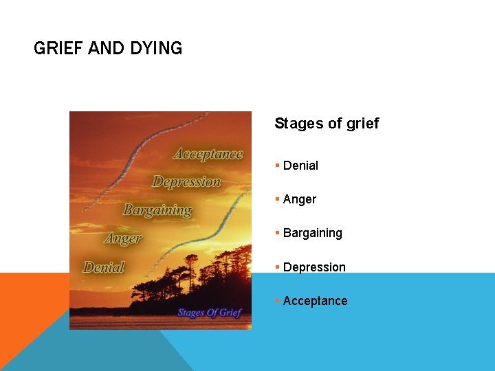 GRIEF AND DYING Stages of grief § Denial § Anger § Bargaining § Depression GRIEF AND DYING Stages of grief § Denial § Anger § Bargaining § Depression