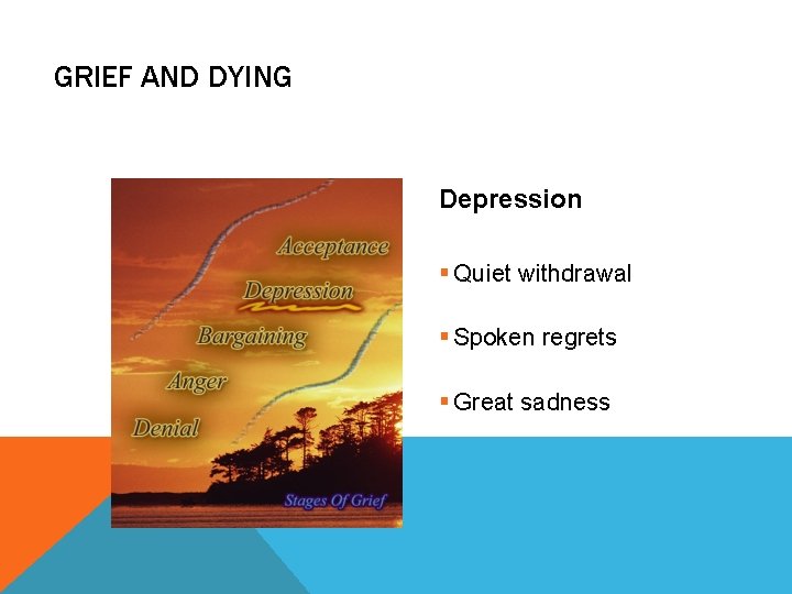 GRIEF AND DYING Depression § Quiet withdrawal § Spoken regrets § Great sadness GRIEF AND DYING Depression § Quiet withdrawal § Spoken regrets § Great sadness