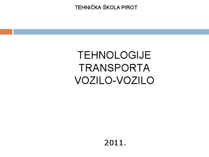 TEHNIČKA ŠKOLA PIROT TEHNOLOGIJE TRANSPORTA VOZILO-VOZILO 2011. 