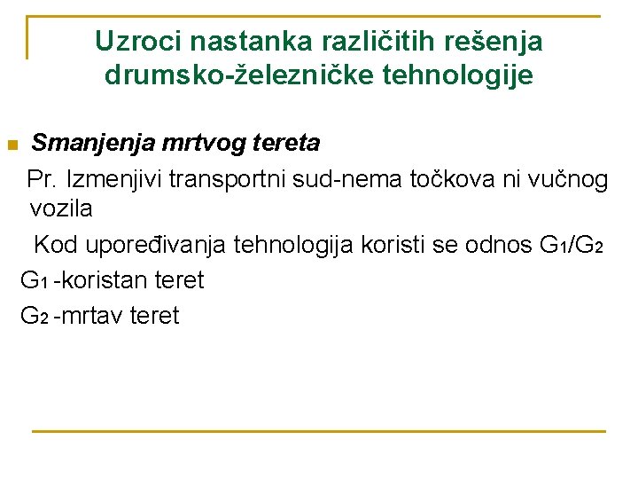 Uzroci nastanka različitih rešenja drumsko-železničke tehnologije n Smanjenja mrtvog tereta Pr. Izmenjivi transportni sud-nema