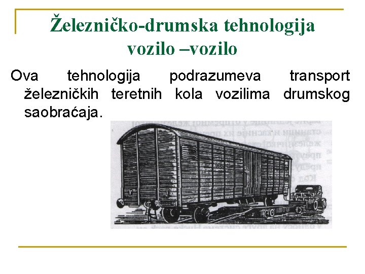 Železničko-drumska tehnologija vozilo –vozilo Ova tehnologija podrazumeva transport železničkih teretnih kola vozilima drumskog saobraćaja.