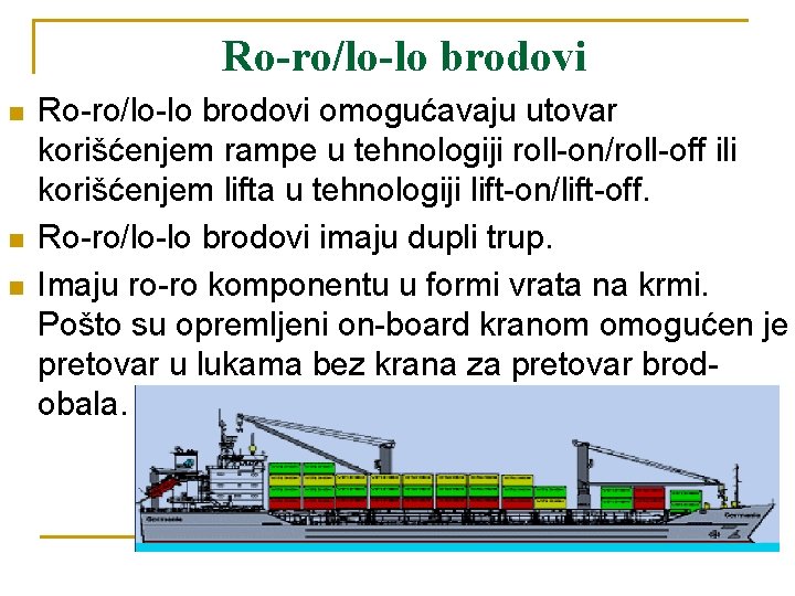 Ro-ro/lo-lo brodovi n n n Ro-ro/lo-lo brodovi omogućavaju utovar korišćenjem rampe u tehnologiji roll-on/roll-off