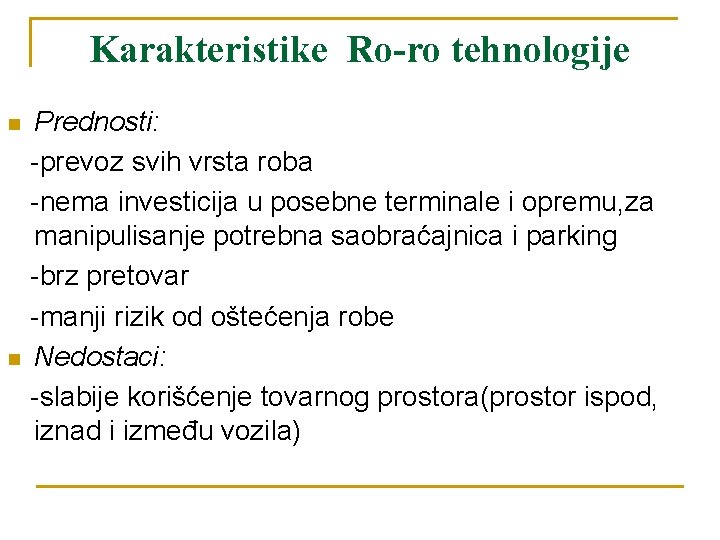 Karakteristike Ro-ro tehnologije n n Prednosti: -prevoz svih vrsta roba -nema investicija u posebne