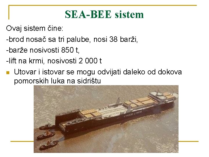 SEA-BEE sistem Ovaj sistem čine: -brod nosač sa tri palube, nosi 38 barži, -barže