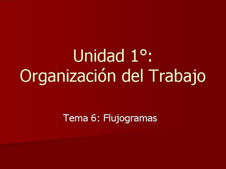 Unidad 1°: Organización del Trabajo Tema 6: Flujogramas 