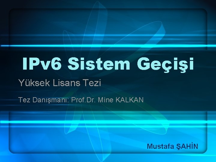 IPv 6 Sistem Geçişi Yüksek Lisans Tezi Tez Danışmanı: Prof. Dr. Mine KALKAN Mustafa