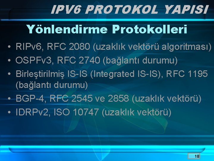 IPV 6 PROTOKOL YAPISI Yönlendirme Protokolleri • RIPv 6, RFC 2080 (uzaklık vektörü algoritması)