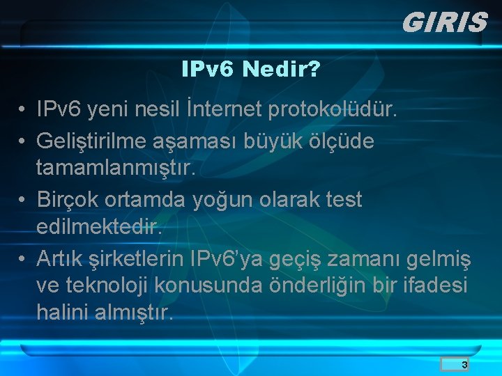 GIRIS IPv 6 Nedir? • IPv 6 yeni nesil İnternet protokolüdür. • Geliştirilme aşaması