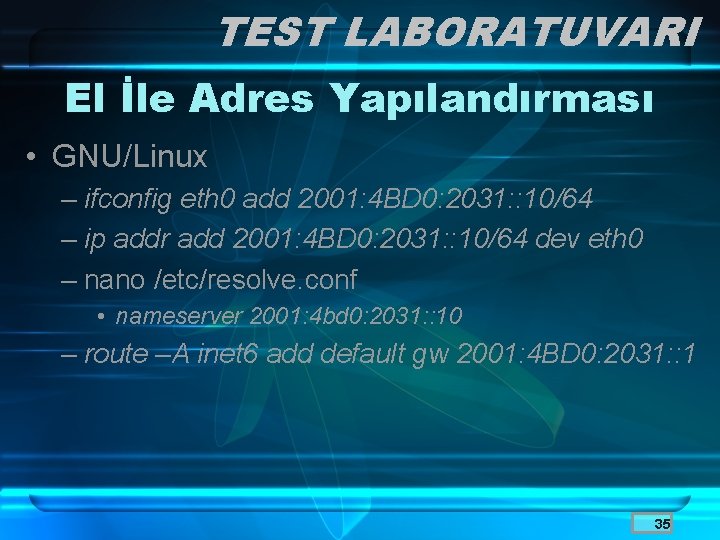 TEST LABORATUVARI El İle Adres Yapılandırması • GNU/Linux – ifconfig eth 0 add 2001: