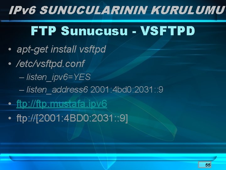 IPv 6 SUNUCULARININ KURULUMU FTP Sunucusu - VSFTPD • apt-get install vsftpd • /etc/vsftpd.