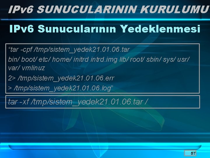 IPv 6 SUNUCULARININ KURULUMU IPv 6 Sunucularının Yedeklenmesi “tar -cpf /tmp/sistem_yedek 21. 06. tar