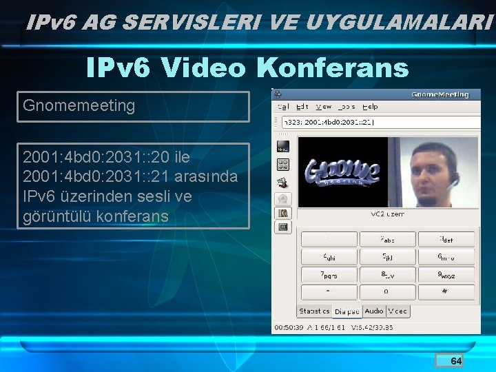 IPv 6 AG SERVISLERI VE UYGULAMALARI IPv 6 Video Konferans Gnomemeeting 2001: 4 bd