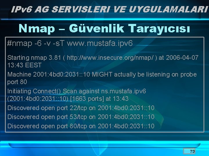 IPv 6 AG SERVISLERI VE UYGULAMALARI Nmap – Güvenlik Tarayıcısı #nmap -6 -v -s.