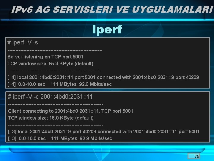 IPv 6 AG SERVISLERI VE UYGULAMALARI Iperf # iperf -V -s ------------------------------Server listening on