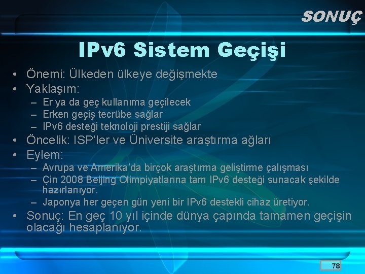 SONUÇ IPv 6 Sistem Geçişi • Önemi: Ülkeden ülkeye değişmekte • Yaklaşım: – Er