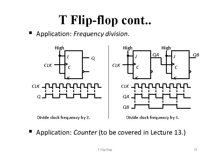 T Flip-flop cont. . § Application: Frequency division. High J CLK High J Q