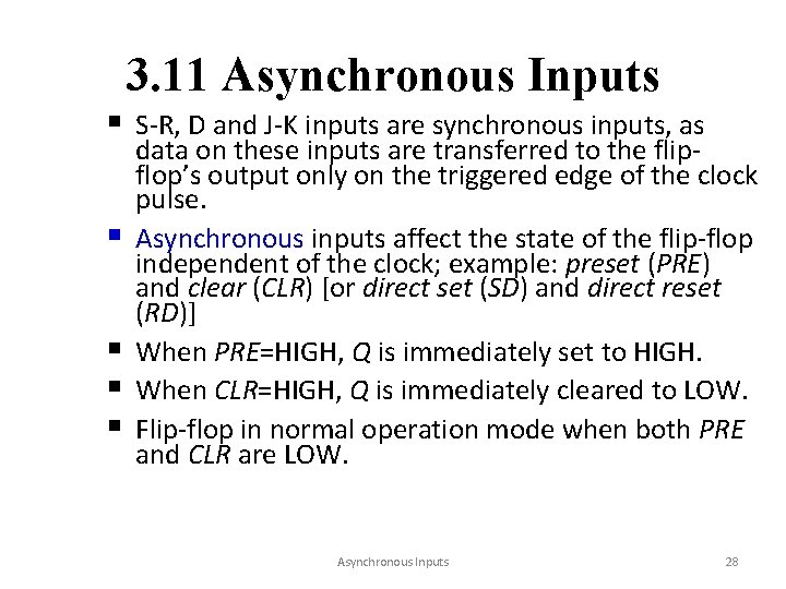 3. 11 Asynchronous Inputs § S-R, D and J-K inputs are synchronous inputs, as