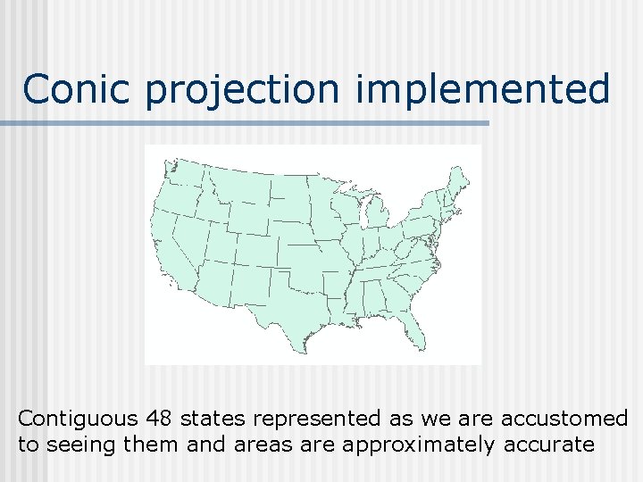 Conic projection implemented Contiguous 48 states represented as we are accustomed to seeing them Conic projection implemented Contiguous 48 states represented as we are accustomed to seeing them