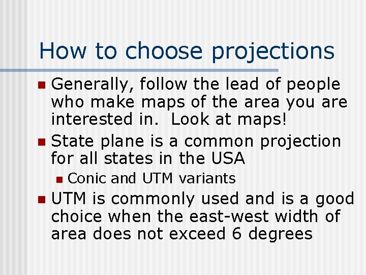 How to choose projections Generally, follow the lead of people who make maps of How to choose projections Generally, follow the lead of people who make maps of