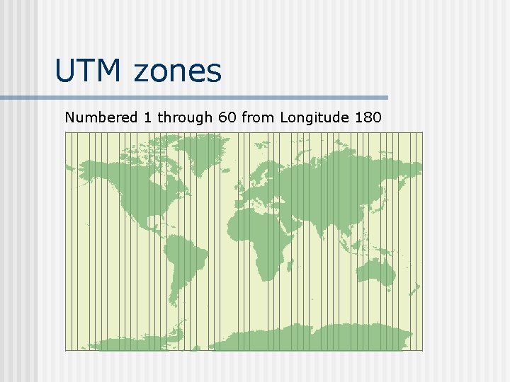 UTM zones Numbered 1 through 60 from Longitude 180 UTM zones Numbered 1 through 60 from Longitude 180