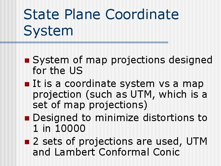 State Plane Coordinate System of map projections designed for the US n It is State Plane Coordinate System of map projections designed for the US n It is