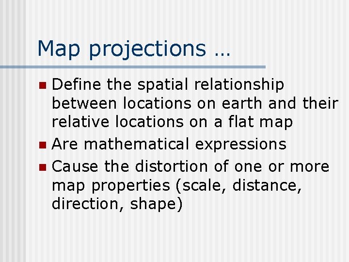 Map projections … Define the spatial relationship between locations on earth and their relative Map projections … Define the spatial relationship between locations on earth and their relative