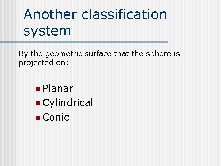 Another classification system By the geometric surface that the sphere is projected on: n Another classification system By the geometric surface that the sphere is projected on: n