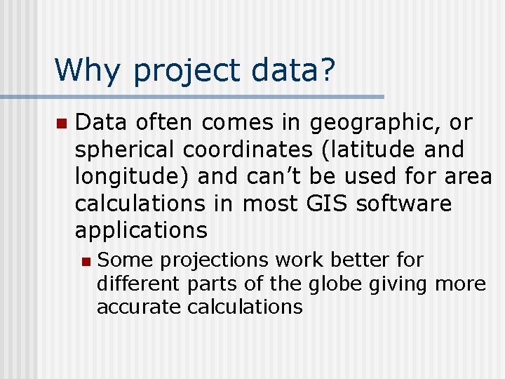 Why project data? n Data often comes in geographic, or spherical coordinates (latitude and Why project data? n Data often comes in geographic, or spherical coordinates (latitude and