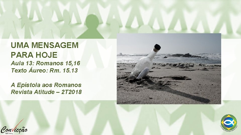 UMA MENSAGEM PARA HOJE Aula 13: Romanos 15, 16 Texto Áureo: Rm. 15. 13