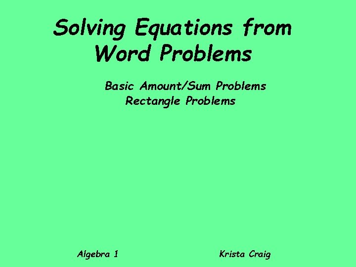 Solving Equations from Word Problems Basic Amount/Sum Problems Rectangle Problems Algebra 1 Krista Craig