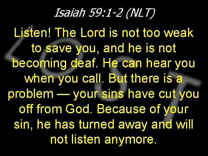 Isaiah 59: 1 -2 (NLT) Listen! The Lord is not too weak to save