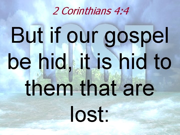 2 Corinthians 4: 4 But if our gospel be hid, it is hid to