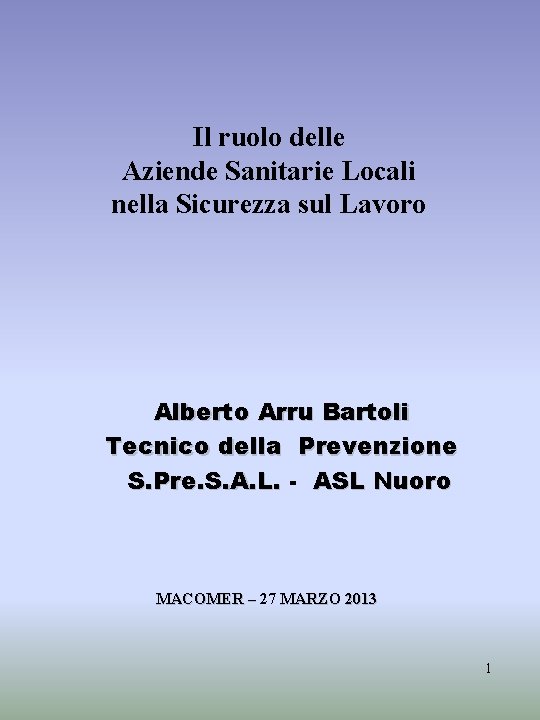 Il ruolo delle Aziende Sanitarie Locali nella Sicurezza sul Lavoro Alberto Arru Bartoli Tecnico