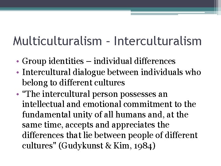 Multiculturalism – Interculturalism • Group identities – individual differences • Intercultural dialogue between individuals Multiculturalism – Interculturalism • Group identities – individual differences • Intercultural dialogue between individuals