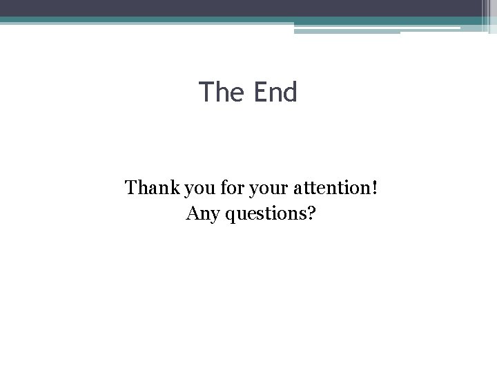 The End Thank you for your attention! Any questions? The End Thank you for your attention! Any questions?