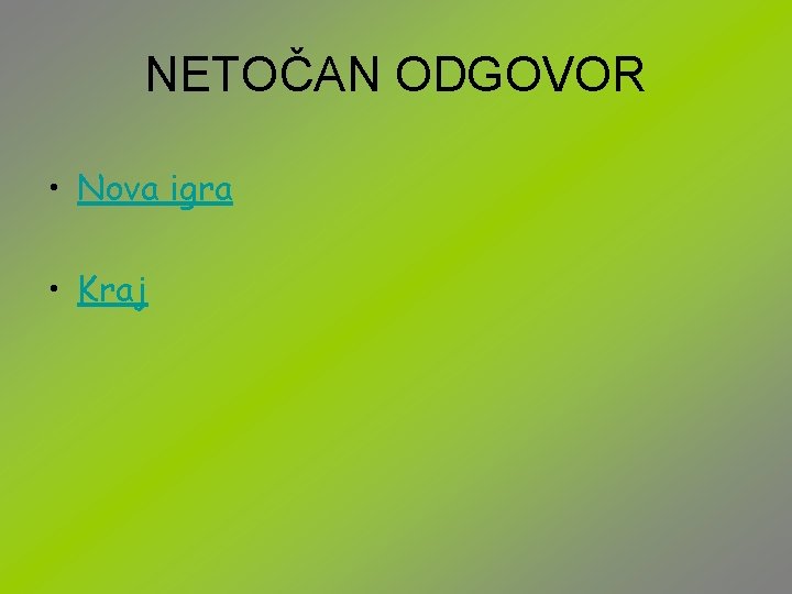 NETOČAN ODGOVOR • Nova igra • Kraj 