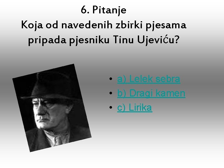 6. Pitanje Koja od navedenih zbirki pjesama pripada pjesniku Tinu Ujeviću? • a) Lelek