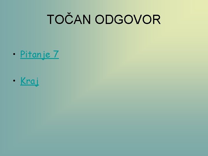 TOČAN ODGOVOR • Pitanje 7 • Kraj 