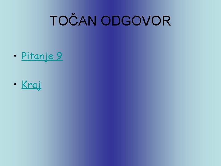 TOČAN ODGOVOR • Pitanje 9 • Kraj 