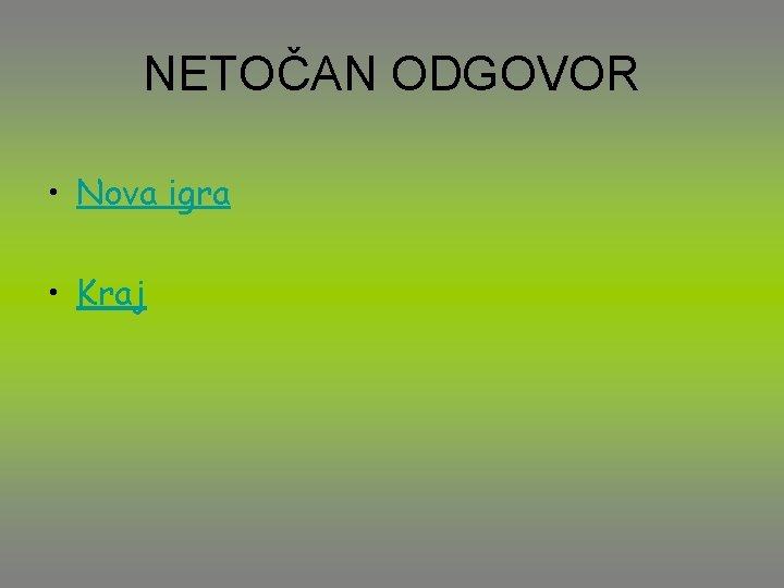 NETOČAN ODGOVOR • Nova igra • Kraj 